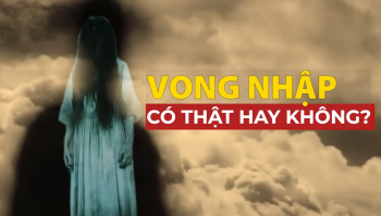 Hiện tượng vong nhập: Lý giải nào thỏa đáng nhất?